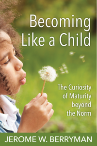 Becoming Like a Child The Curiosity of Maturity Beyond the Norm by Jerome Berryman